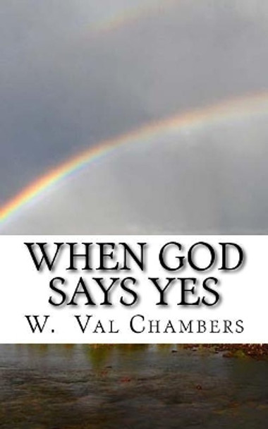 When God Says Yes: Spiritual Meditations by W Val Chambers 9781508952282