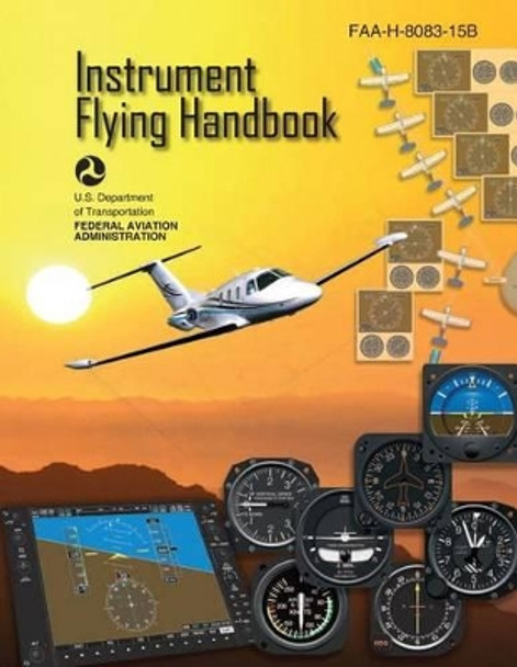 Instrument Flying Handbook (FAA-H-8083-15B) [Black & White Edition] by Federal Aviation Administration 9781490414508