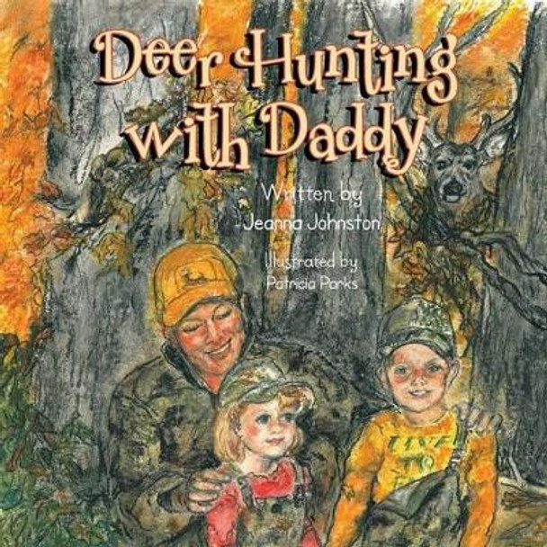 Deer Hunting with Daddy by Jeanna Johnston 9781493107070