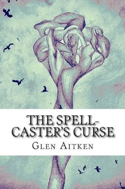 The Spell-Caster's Curse by Glen Aitken 9781508835769