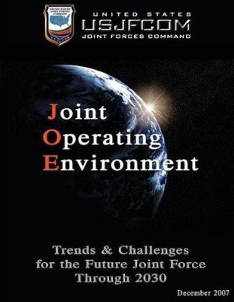 Joint Operating Environment: Trends and Challenges for the Future Joint Force Through 2030 by Us Joint Forces Command 9781490495781