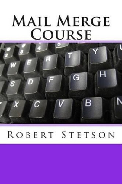 Mail Merge Course by Robert Stetson 9781481144759