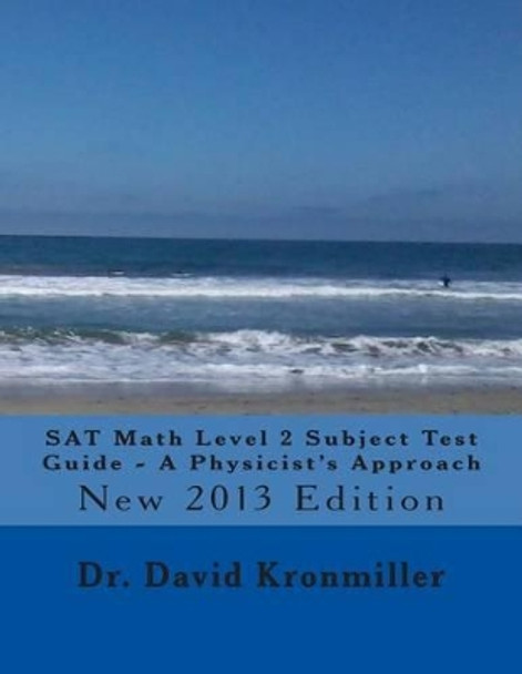 SAT Math Level 2 Subject Test Guide - A Physicist's Approach: 2013 Edition by David Kronmiller 9781481257978