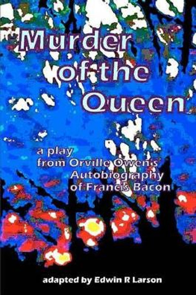 Murder of the Queen - the play by Edwin R Larson 9781481178396