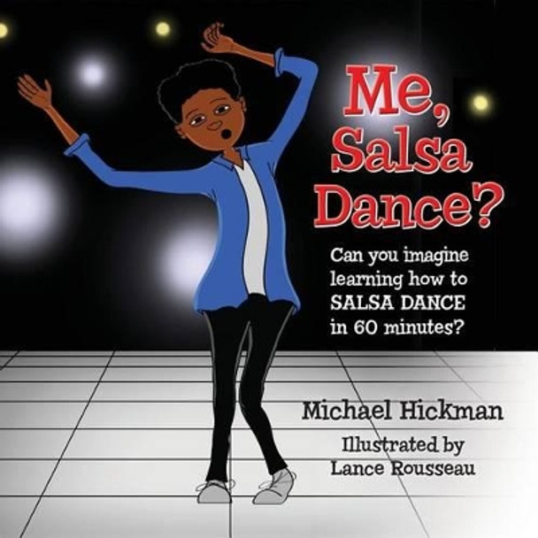 Me, Salsa Dance?: Can you imagine learning how to salsa dance in 60 minutes? by Lance Rousseau 9781481809078