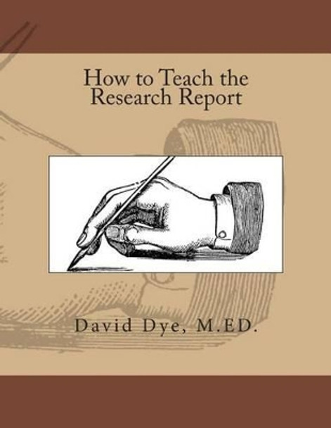 How To Teach the Research Report by David S Dye M Ed 9781481958875