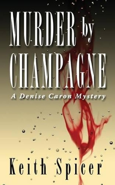 Murder by Champagne by Keith Spicer 9781481985611