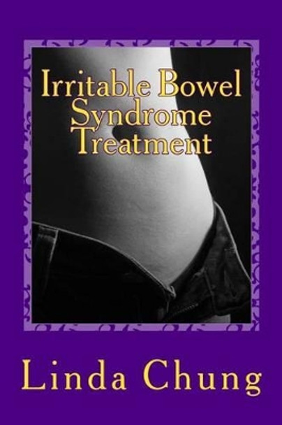 Irritable Bowel Syndrome Treatment: How To Cure Irritable Bowel Syndrome Symptoms by Linda Chung 9781482002096