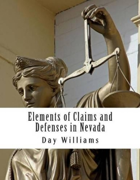 Elements of Claims and Defenses in Nevada by Day R Williams Esq 9781482053432