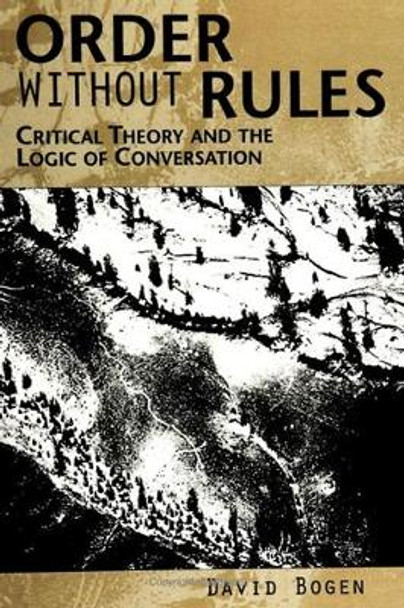 Order Without Rules: Critical Theory and the Logic of Conversation by David Bogen