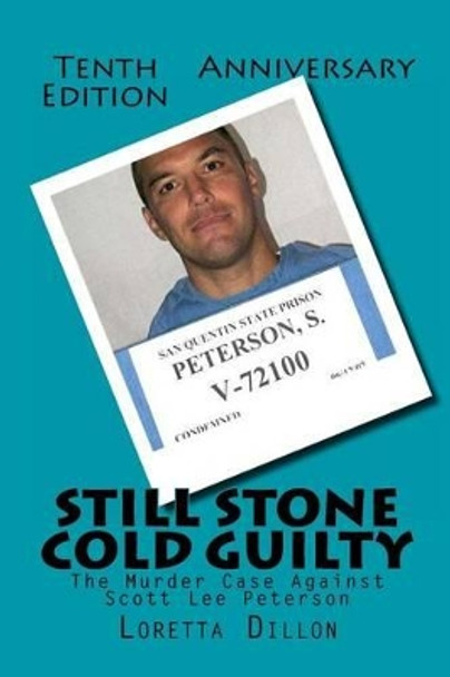 Still Stone Cold Guilty: The Murder Case Against Scott Lee Peterson by Loretta Dillon 9781482043686