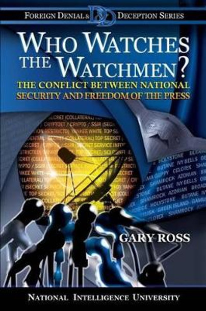 Who Watches the Watchmen? The Conflict Between National Security and Freedom of the Press by Gary Ross 9781482062892