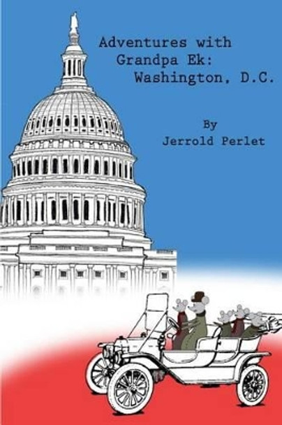 Adventures with Grandpa Ek: Washington DC by Jerrold C Perlet 9781482064155