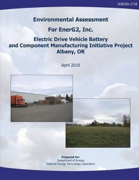 Environmental Assessment for EnerG2, Inc. Electric Drive Vehicle Battery and Component Manufacturing Initiative Project, Albany, OR (DOE/EA-1718) by National Energy Technology Laboratory 9781482603514