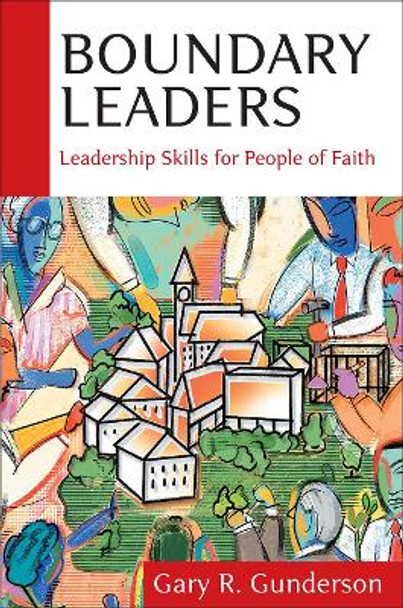 Boundary Leaders: Leadership Skills for People of Faith by Gary R Gunderson