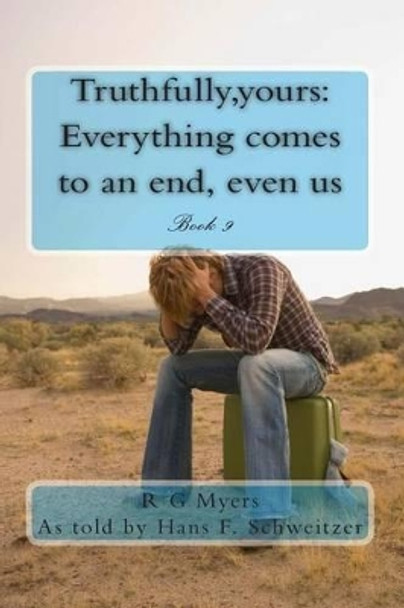 Truthfully, Yours: Everything Comes to an End, Even Us by R G Myers 9781482620047