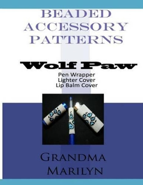 Beaded Accessory Patterns: Wolf Paw Pen Wrap, Lip Balm Cover, and Lighter Cover by Gilded Pengluin 9781482661736