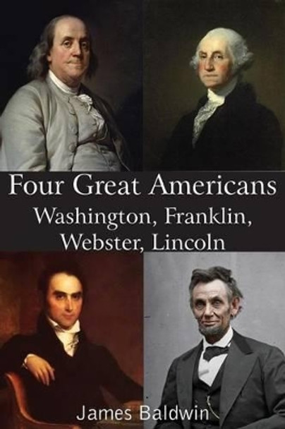 Four Great Americans Washington, Franklin, Webster, Lincoln by James Baldwin 9781483706313