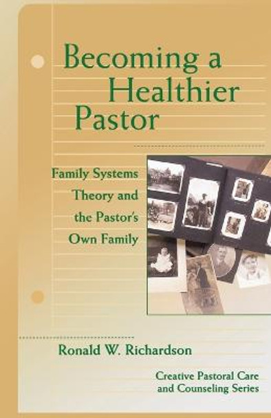 Becoming a Healthier Pastor: Family Systems Theory and the Pastor's Own Family by Ronald W Richardson