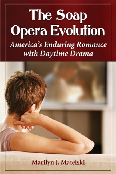 The Soap Opera Evolution: America's Enduring Romance with Daytime Drama by Marilyn J. Matelski 9780786472819