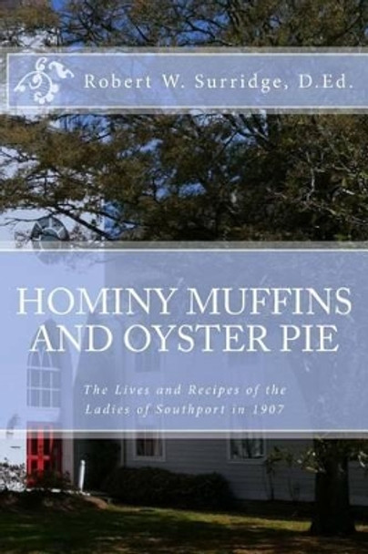 Hominy Muffins and Oyster Pie: The Lives and Recipes of the Ladie of Southport in 1907 by Robert W Surridge D Ed 9781484082645