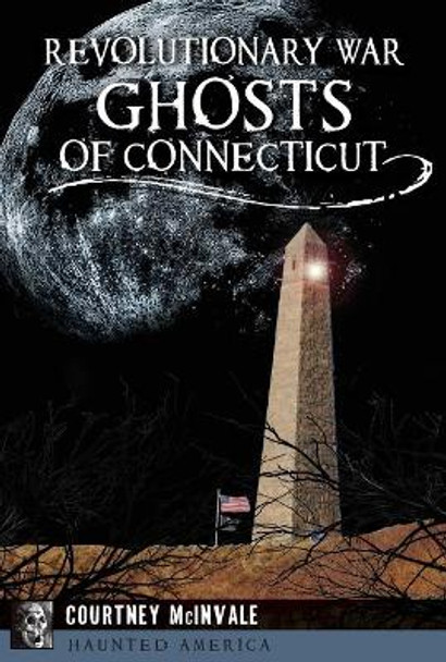 Revolutionary War Ghosts of Connecticut by Courtney McInvale 9781467118804