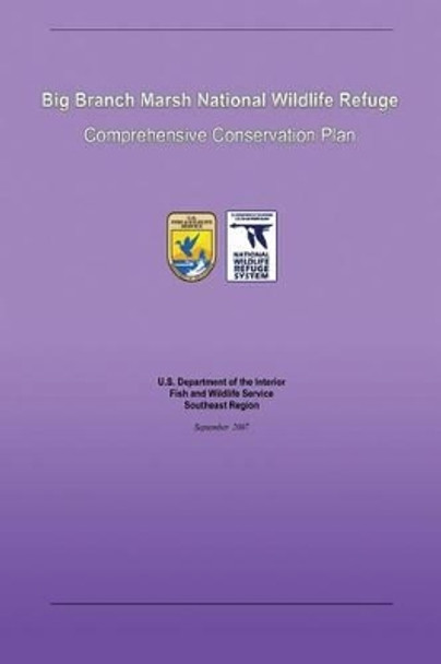 Big Branch Marsh National Wildlife Refuge Comprehensive Conservation Plan by U S Department Fish & Wildlife Service 9781484153413