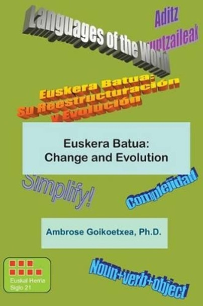 Euskera Batua, the Basque Language: Change and Evolution by Ambrose -- Goikoetxea Ph D 9781484158876