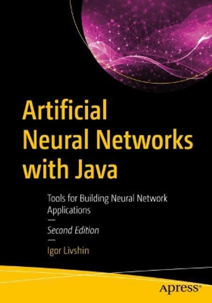 Artificial Neural Networks with Java: Tools for Building Neural Network Applications by Igor Livshin 9781484273678