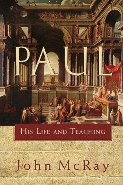 Paul: His Life and Teaching by John McRay