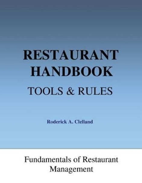 Restaurant Handbook - Tools & Rules: Fundamentals of Restaurant Management by Roderick a Clelland 9781484806517