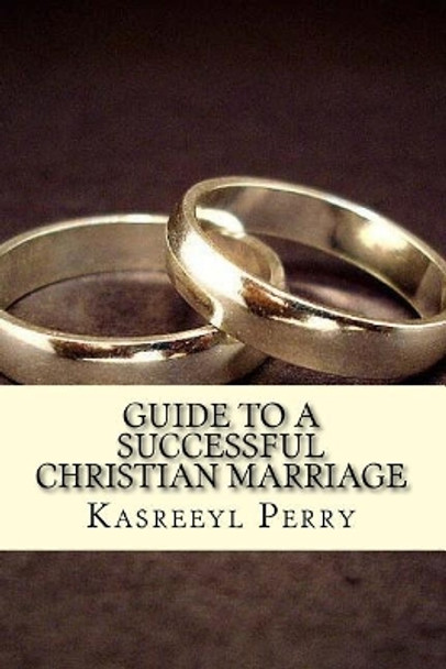 Guide To A Successful Christian Marriage by Kasreeyl a Perry 9781489525499