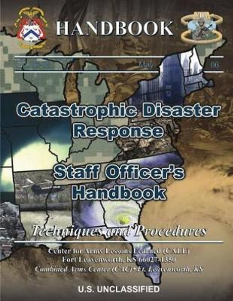 Catastrophic Disaster Response: Staff Officer's Handbook by Center For Army Lessons Learned 9781484877487