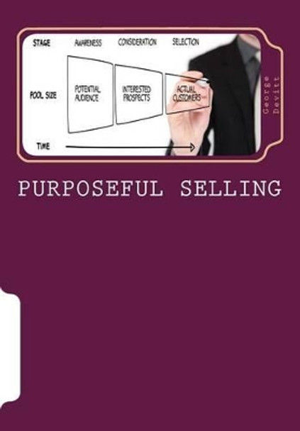 Purposeful Selling: Getting The Most From Partnerships With Those Customers Which Mean The Most To Your Company by George E Devitt 9781489570857