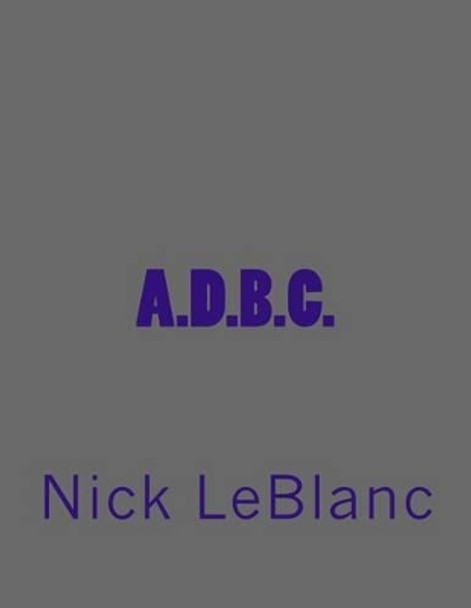 A.D.B.C. by Nick LeBlanc 9781490561066