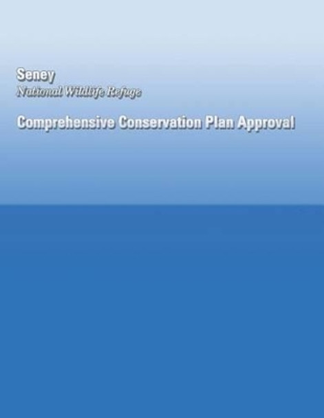 Seney National Wildlife Refuge Comprehensive Conservation Plan Approval by U S Fish & Wildlife Service 9781491023129