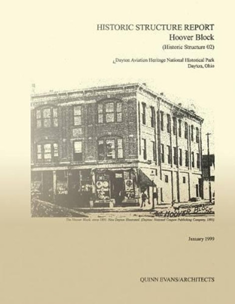 Historic Structure Report Hoover Block: Dayton Aviation Heritage National Historical Park Dayton, Ohio by Quinn Evans Architects 9781484941058