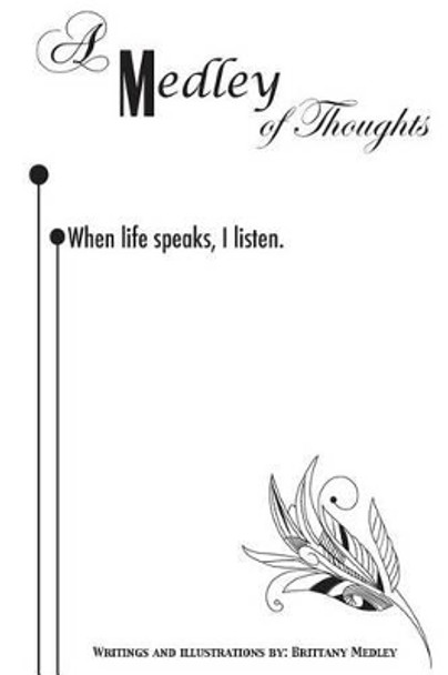 A Medley of Thoughts: When life speaks, I listen by Brittany a Medley 9781484959398