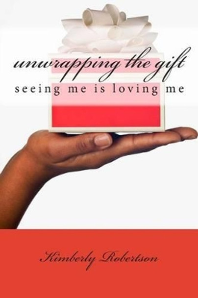 unwrapping the gift: seeing me is loving me by Kimberly Robertson 9781489542151