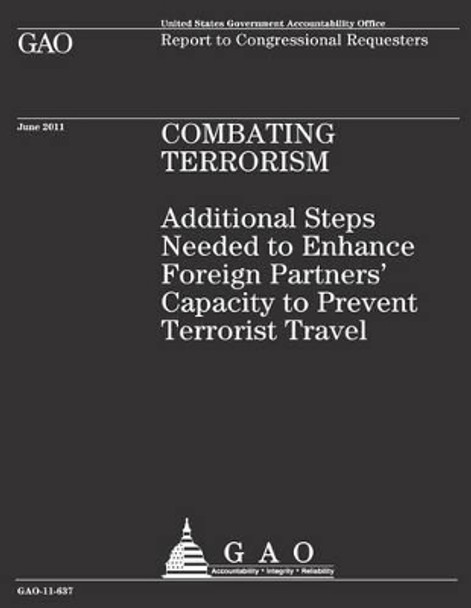 Combating Terrorism: Additional Steps Needed to Enhance Foreign Partners' Capacity to Prevent Terrorist Travel by Government Accountability Office 9781481937290