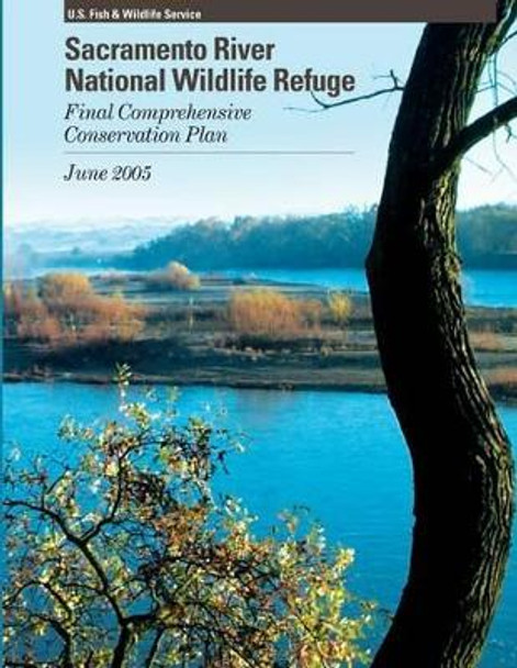 Sacramento River National Wildlife Refuge Final Comprehensive Conservation Plan by U S Fish & Wildlife Service 9781490305431