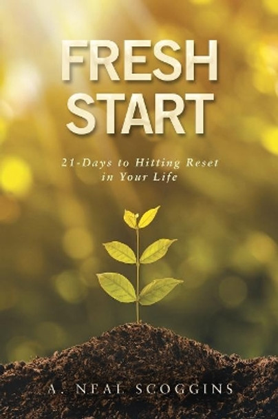 Fresh Start: 21-Days to Hitting Reset in Your Life by A Neal Scoggins 9781490791012