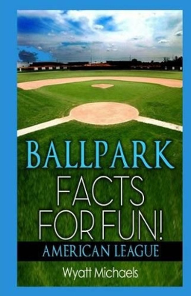 Ballpark Facts for Fun! American League by Wyatt Michaels 9781490919003