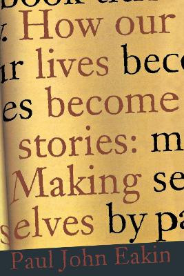 How Our Lives Become Stories: Making Selves by Paul John Eakin