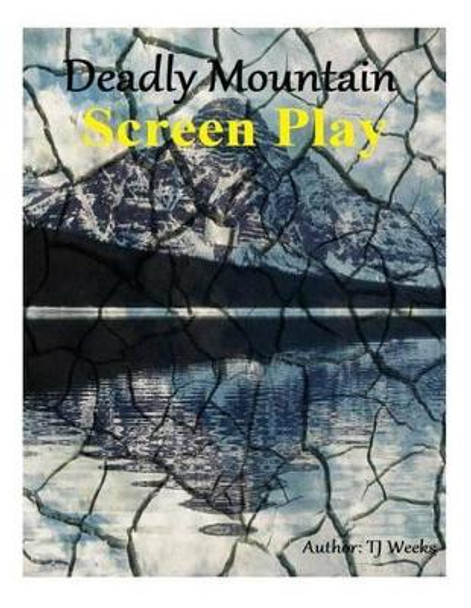 Deadly Mountain- ScreenPlay by Tj Weeks 9781491010914