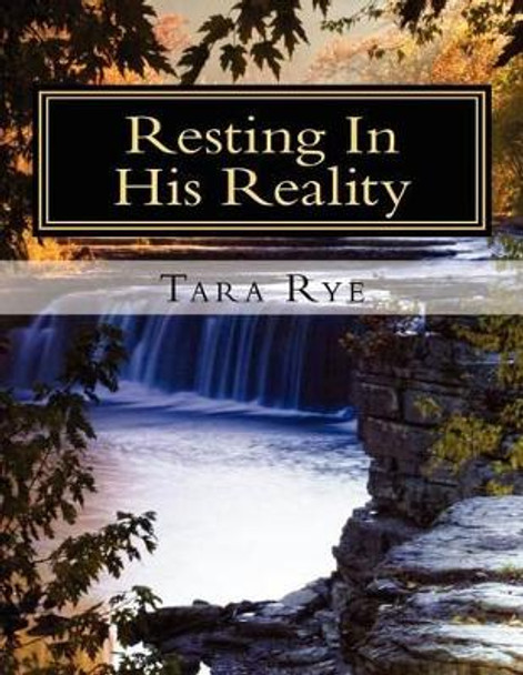 Resting In His Reality by Tara Rye 9781470036676