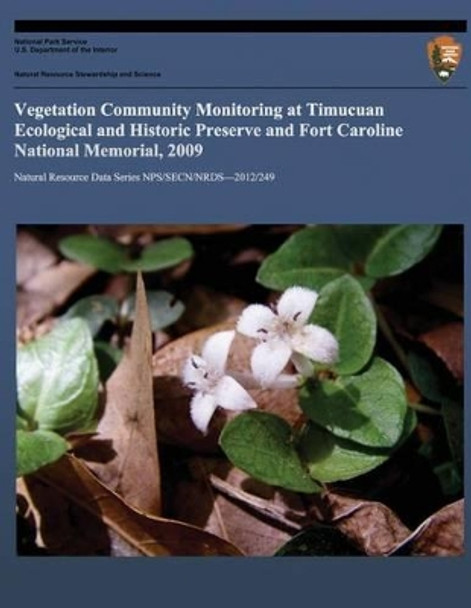 Vegetation Community Monitoring at Timucuan Ecological and Historical Preserve and Fort Caroline National Memorial, 2009 by Sarah L Corbett 9781491068205