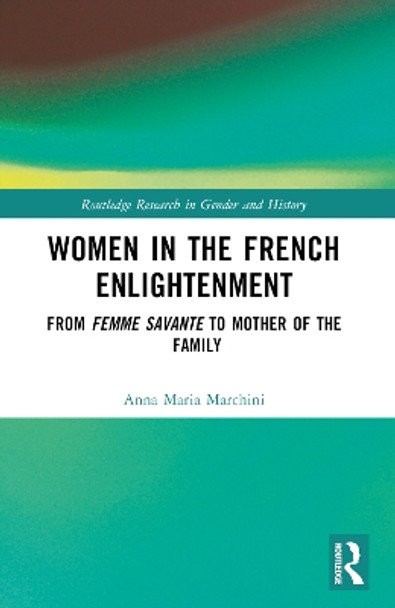 Women in the French Enlightenment: From Femme Savante to Mother of the Family by Anna Maria Marchini 9781032110714