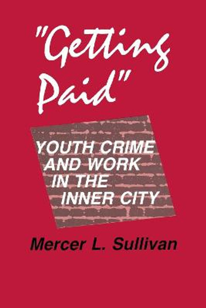 &quot;Getting Paid&quot;: Youth Crime and Work in the Inner City by Mercer L. Sullivan