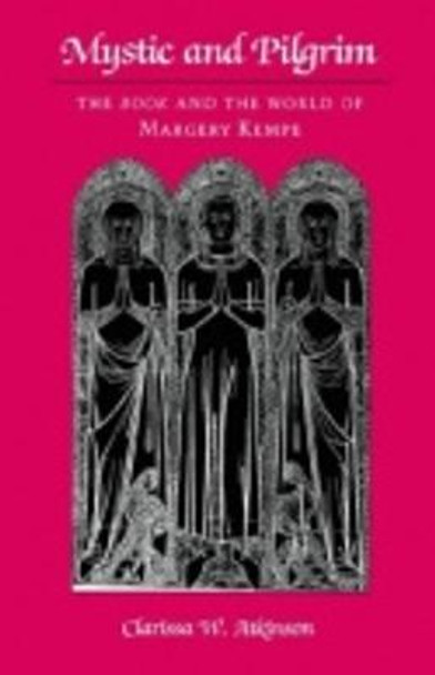 Mystic and Pilgrim: The Book and the World of Margery Kempe by Clarissa W. Atkinson